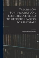 Treatise On Fortification, Or, Lectures Delivered to Officers Reading for the Staff 1018366474 Book Cover