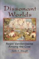 Dissonant Worlds: Roger Vandersteene among the Cree 0889202788 Book Cover