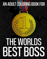 An Adult Coloring Book For The World's Best Boss: A Coloring Book For The Greatest Boss Ever! Containing 30 Funny And Inspirational Coloring Pages ... Designed For Stress Relief & Relaxation B09C19NB6L Book Cover