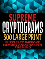 SUPREME CRYPTOGRAMS 500 LARGE PRINT: PUZZLES TO IMPROVE MEMORY AND SHARPEN THE MIND | FUN AND CHALLENGING TRIVIA FACTS AND INTERESTING THINGS IN ... AND SOLUTIONS INCLUDED | MAKES A GREAT GIFT B08MN4P324 Book Cover