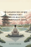 The Japanese Way of Life: Wisdom for a Balanced, Beautiful, and Purposeful Living B0G3XS71WT Book Cover