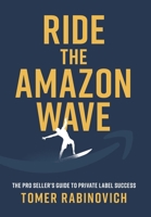 Ride the Amazon Wave: The Pro Seller's Guide to Private Label Success 1544533055 Book Cover