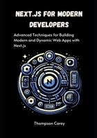 Next.js for Modern Developers: Advanced Techniques for Building Modern and Dynamic Web Apps with Next.js B0F3CN257T Book Cover