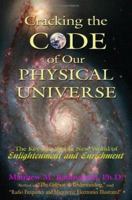 Cracking The Code of Our Physical Universe: The Key to a World of Enlightenment and Enrichment 142591599X Book Cover