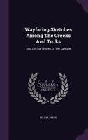 Wayfaring Sketches Among the Greeks and Turks, and on the Shores of the Danube 1175160210 Book Cover