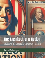 The Architect of a Nation: Unveiling the Legacy of Benjamin Franklin B0F2HM8GBY Book Cover