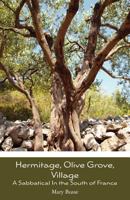 Hermitage, Olive Grove, Village: A Sabbatical in the South of France 1469990512 Book Cover