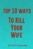 Top 10 Ways To Kill Your Wife B084WJL28P Book Cover