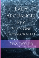 Lady Archangel Fey: Book One Consecrated B0GZ9ZFV1N Book Cover