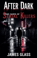After Dark True Cases of Serial Killers B0H737J6ZJ Book Cover