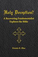 Holy Deception?: A Recovering Fundamentalist Explores the Bible 1949053008 Book Cover