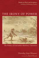 The Irony of Power: The Politics of God within Matthew's Narrative 1625648863 Book Cover