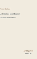 Le Gibet de Montfaucon: Etude sur le vieux Paris (French Edition) 3387431554 Book Cover