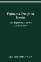 Figurative Design in Hamlet: The Significance of the Dumb Show 0814253164 Book Cover