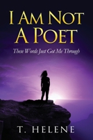 I Am Not a Poet: These Words Just Got Me Through B0CJSG9GPN Book Cover