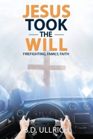Jesus Took the Will: Firefighting, Family, Faith B0FBR3M45W Book Cover