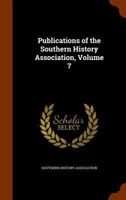 Publications of the Southern History Association, Volume 7 1146834500 Book Cover