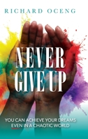 Never Give Up: You Can Achieve Your Dreams, Even in A Chaotic World B0CFYVLQHS Book Cover