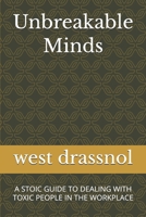 Unbreakable Minds: A STOIC GUIDE TO DEALING WITH TOXIC PEOPLE IN THE WORKPLACE B0GJQ357D4 Book Cover