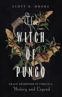 The Witch of Pungo: Grace Sherwood in Virginia History and Legend 0813951305 Book Cover