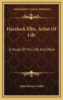 Havelock Ellis, Artist Of Life: A Study Of His Life And Work 1378949994 Book Cover