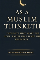 AS A MUSLIM THINKETH: Thoughts that Shape the Soul - Habits that Shape the Hereafter B0FGTMBT7H Book Cover