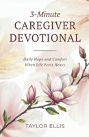 3-Minute Caregiver Devotional: Daily Hope and Comfort When Life Feels Heavy 1961963930 Book Cover