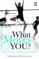 What Moves You?: Shaping Your Dissertation in Dance 1138857300 Book Cover