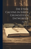 Die Ethik Calvins in Ihren Grundzügen Entworfen: Ein Beitrag Zur Geschichte Der Christlichen Ethik (German Edition) 101967928X Book Cover