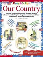 Fresh & Fun: Our Country: Dozens of Instant amd Irresistible Ideas and Activites to Teach About the Flag, the Pledge, the Presidents, and More - From Creative Teachers Across the Country 0439294630 Book Cover