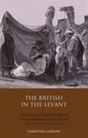 The British in the Levant: Trade and Perceptions of the Ottoman Empire in the Eighteenth Century 0755600614 Book Cover