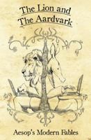 Lion and the Aardvark: Aesop's Modern Fables 1908983027 Book Cover