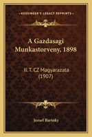 A Gazdasagi Munkastorveny, 1898: II. T. CZ Magyarazata (1907) 1160276471 Book Cover