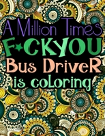 A Million Times F*ck You: Cuss Word Coloring Book For Adults (Bus Drivers Gifts) B088LFQYDX Book Cover