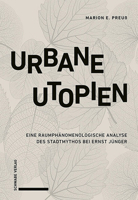 Urbane Utopien : Eine Raumphanomenologische Analyse des Stadtmythos Bei Ernst Junger 3796542107 Book Cover