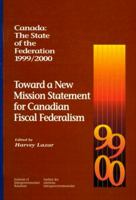 Canada: The State of the Federation, 1999-2000: Toward a New Mission Statement for Canadian Fiscal Federation 0889118434 Book Cover