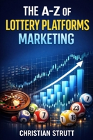 The A-Z of Lottery Platforms Marketing: by Christian Strutt of Milton Keynes Marketing (iGaming Marketing Agency Strategies, Tips and Guides) B0GPDBD8ZC Book Cover