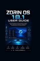 ZORIN OS 18.1 USER GUIDE: A Step-by-Step Beginner to Advanced Guide for Installation, Setup, Customization, Productivity, Troubleshooting, and Mastering the Linux Desktop Experience B0H23NX4VD Book Cover