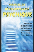 Manuel De Développement Psychique: Développez Votre Intuition Et Vos Facultés Paranormales : Guide Pratique Pour Débutants (French Edition) 1520923244 Book Cover