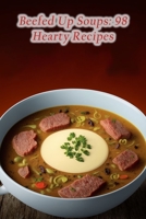 Beefed Up Soups: 98 Hearty Recipes B0CD13KQH2 Book Cover