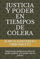 JUSTICIA Y PODER EN TIEMPOS DE CÓLERA: Relaciones peligrosas entre el poder político y el poder de los jueces 1797872052 Book Cover