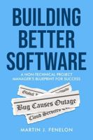 Building Better Software: A Non-Technical Project Manager's Blueprint for Success 1942565461 Book Cover