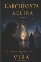 L’Archivista: Aelira tra Dominio Margine e Reale volume I (Italian Edition) B0GGGR7J5H Book Cover