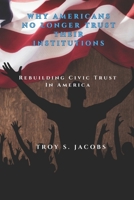 Why Americans No Longer Trust Their Institutions: Rebuilding Civic Trust in America B0GS1F5FY6 Book Cover