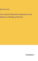 Four Lectures Delivered In Substance To The Brahmos In Bombay And Poona, In April And July, 1875 (1875) 1104128578 Book Cover