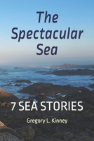 THE SPECTACULAR SEA: Seven Sea Stories 1674948166 Book Cover