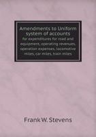 Amendments to Uniform System of Accounts for Expenditures for Road and Equipment, Operating Revenues, Operation Expenses, Locomotive Miles, Car Miles, Train Miles 5518600526 Book Cover