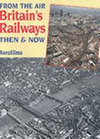 Britain's Railways from the Air, Then and Now: v. 1 0711027293 Book Cover