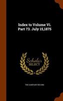 Index to Volume Vi. Part 73. July 15,1875 1147623953 Book Cover
