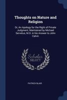 Thoughts on nature and religion: or, An apology for the right of private judgment, maintained by Michael Servetus, M.D. in his answer to John Calvin 1340009153 Book Cover